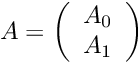 \[ A = \left( \begin{array}{c} A_0 \\ A_1 \end{array} \right) \]