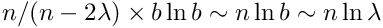 \[ n/(n-2\lambda)\times b \ln b \sim n \ln b \sim n \ln \lambda \]