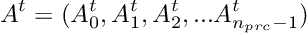 \[ A^t=(A_0^t, A_1^t, A_2^t, ... A_{n_{prc}-1}^t) \]